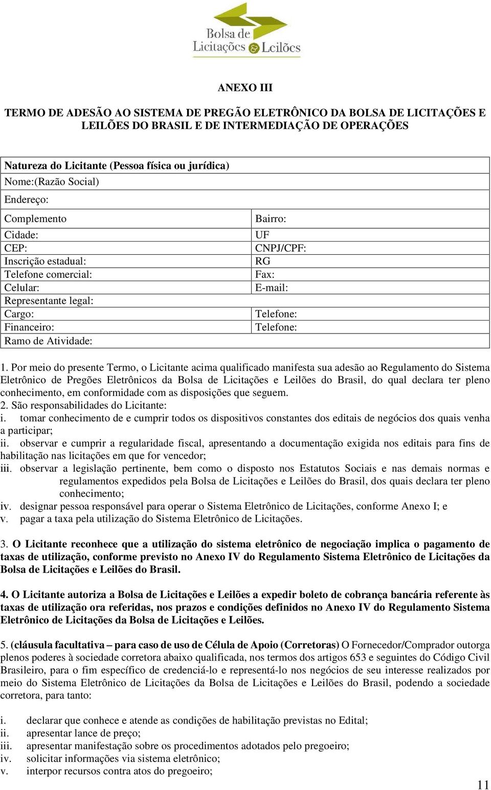 Por meio do presente Termo, o Licitante acima qualificado manifesta sua adesão ao Regulamento do Sistema Eletrônico de Pregões Eletrônicos da Bolsa de Licitações e Leilões do Brasil, do qual declara