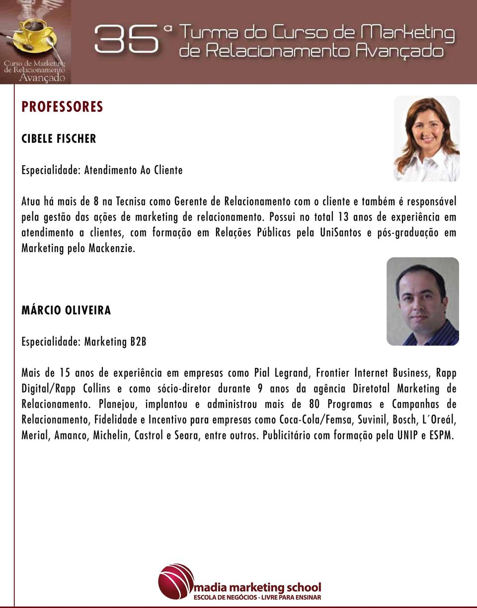 MÁRCIO OLIVEIRA Especialidade: Marketing B2B Mais de 15 anos de experiência em empresas como Pial Legrand, Frontier Internet Business, Rapp Digital/Rapp Collins e como sócio-diretor durante 9 anos da