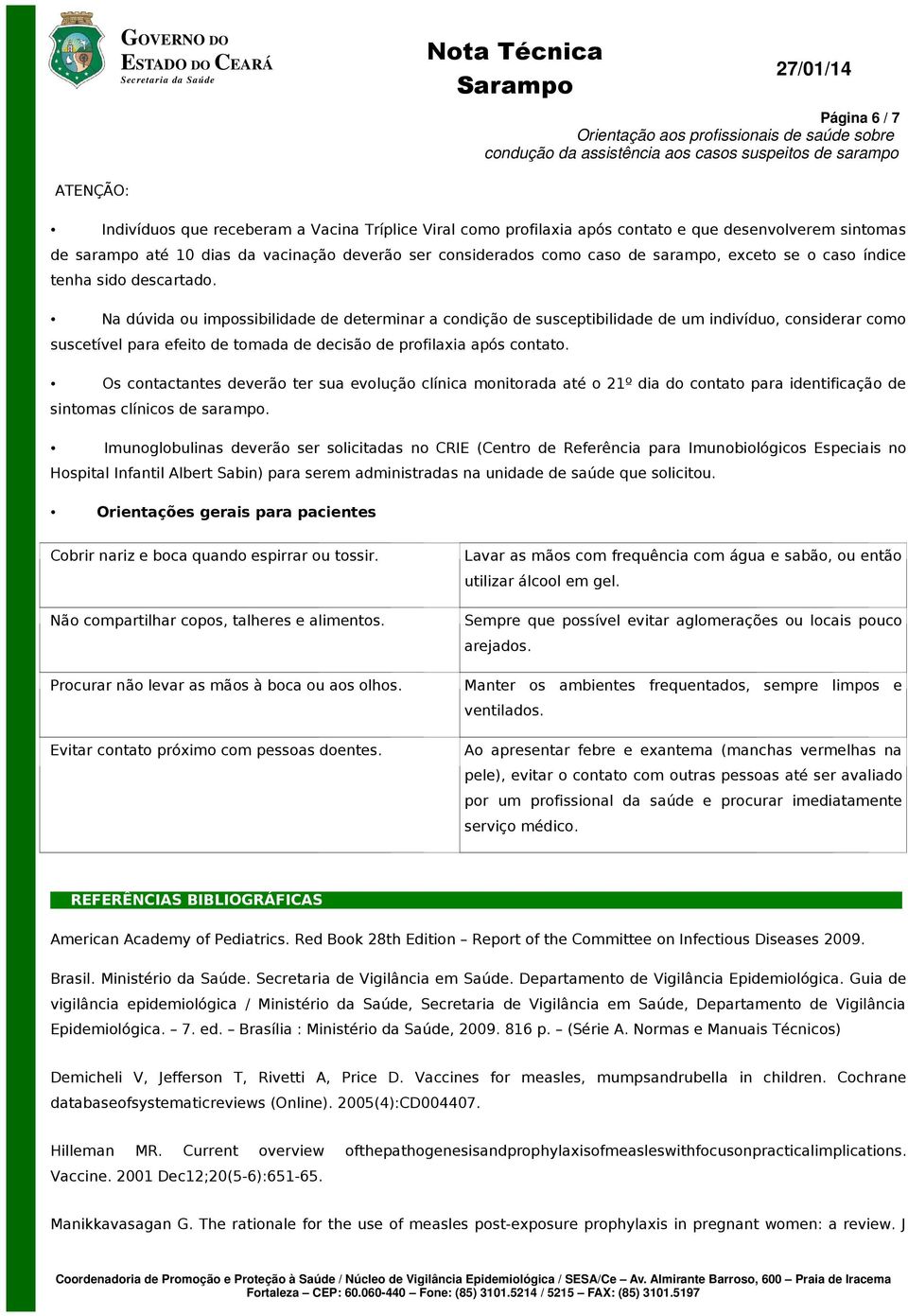 Na dúvida ou impossibilidade de determinar a condição de susceptibilidade de um indivíduo, considerar como suscetível para efeito de tomada de decisão de profilaxia após contato.