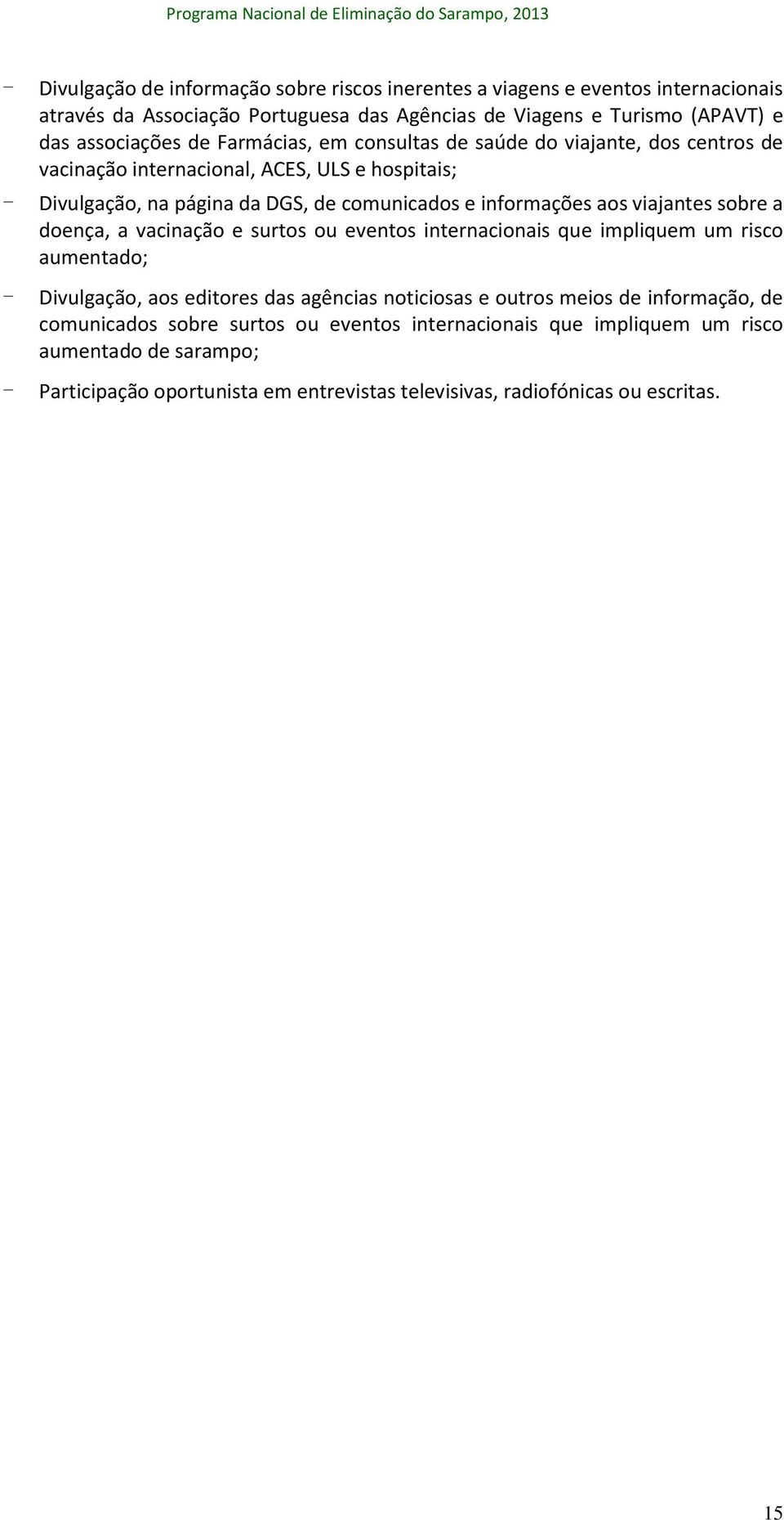 viajantes sobre a doença, a vacinação e surtos ou eventos internacionais que impliquem um risco aumentado; - Divulgação, aos editores das agências noticiosas e outros meios de