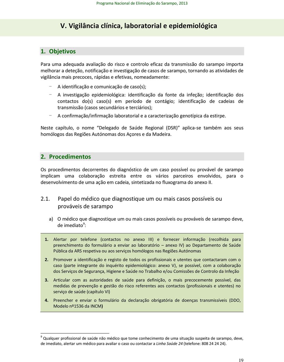 vigilância mais precoces, rápidas e efetivas, nomeadamente: - A identificação e comunicação de caso(s); - A investigação epidemiológica: identificação da fonte da infeção; identificação dos contactos