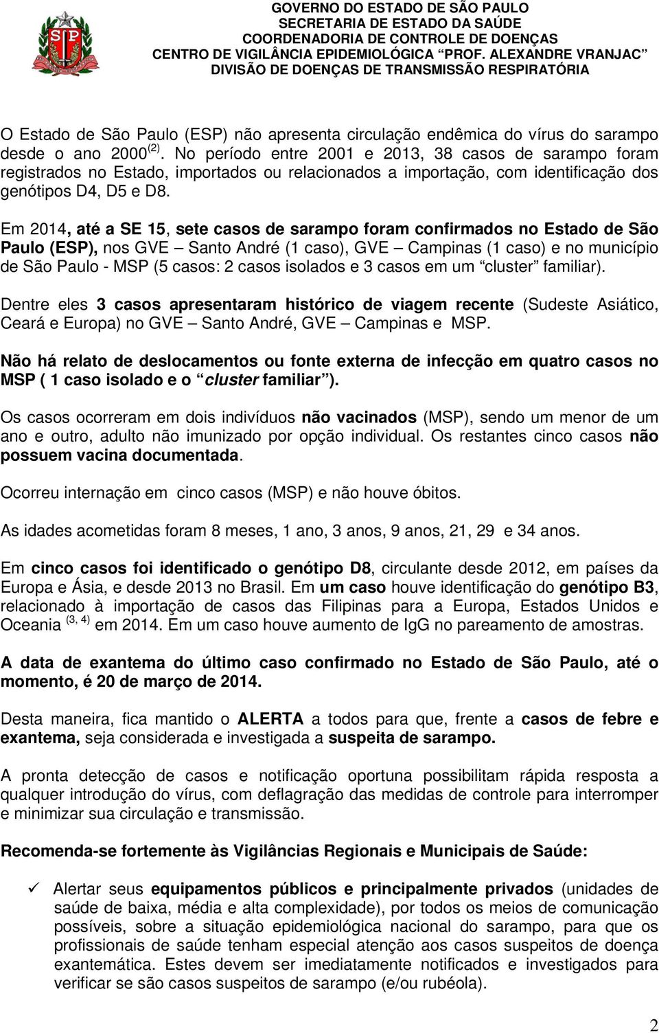 Em 2014, até a SE 15, sete casos de sarampo foram confirmados no Estado de São Paulo (ESP), nos GVE Santo André (1 caso), GVE Campinas (1 caso) e no município de São Paulo - MSP (5 casos: 2 casos