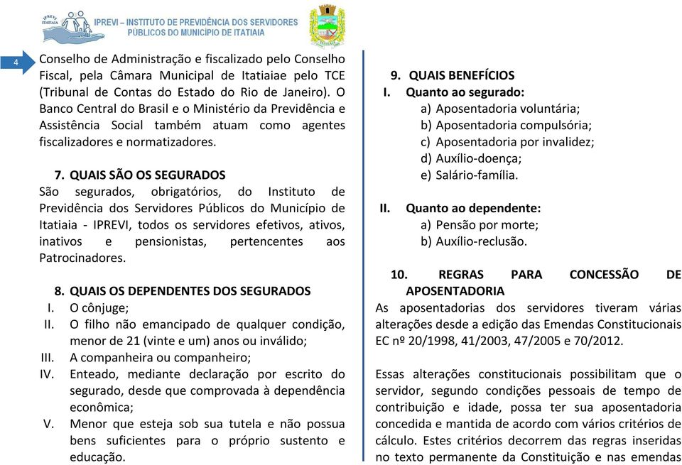 QUAIS SÃO OS SEGURADOS São segurados, obrigatórios, do Instituto de Previdência dos Servidores Públicos do Município de Itatiaia - IPREVI, todos os servidores efetivos, ativos, inativos e