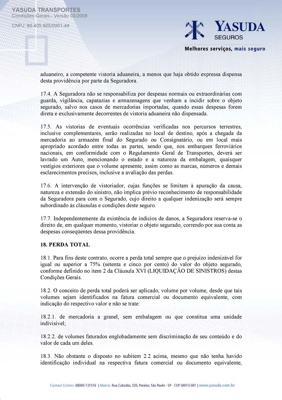 mercadorias importadas, quando essas despesas forem direta e exclusivamente decorrentes de vistoria aduaneira não dispensada. 17.5.