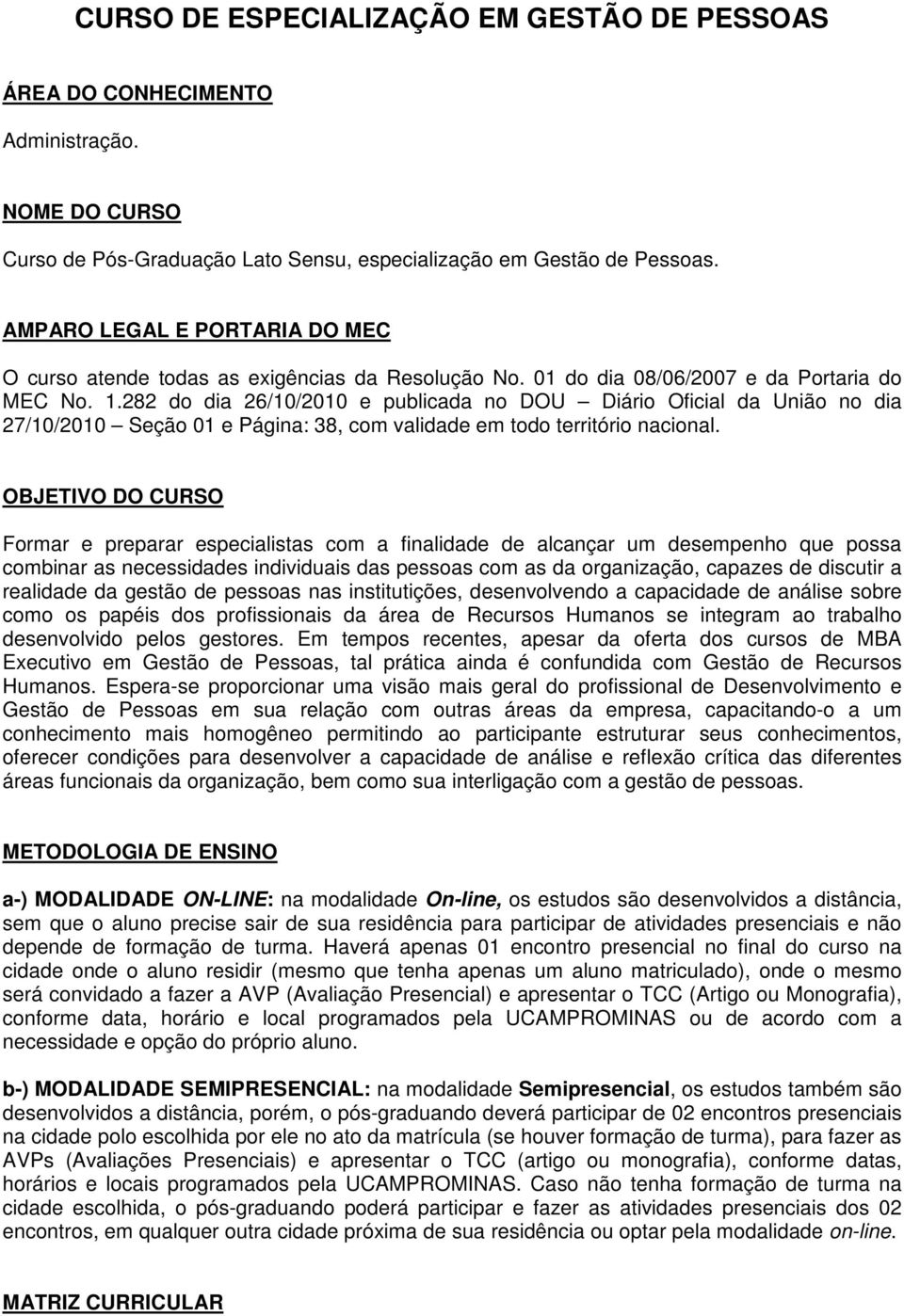 282 do dia 26/10/2010 e publicada no DOU Diário Oficial da União no dia 27/10/2010 Seção 01 e Página: 38, com validade em todo território nacional.