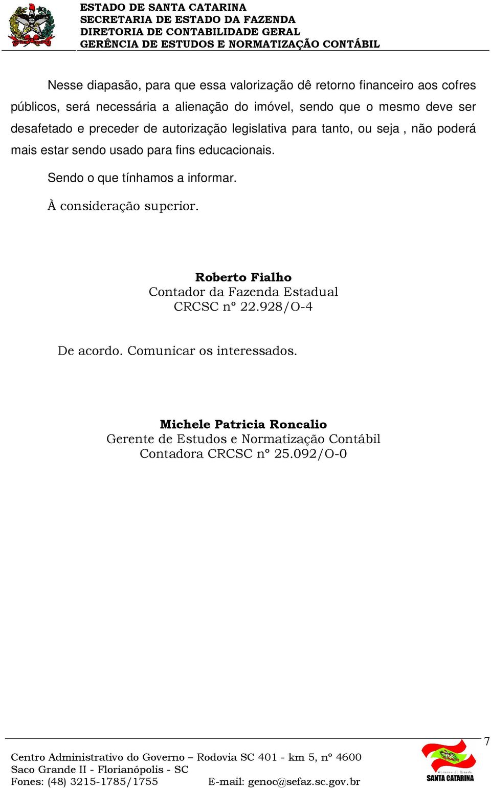 educacionais. Sendo o que tínhamos a informar. À consideração superior. Roberto Fialho Contador da Fazenda Estadual CRCSC nº 22.