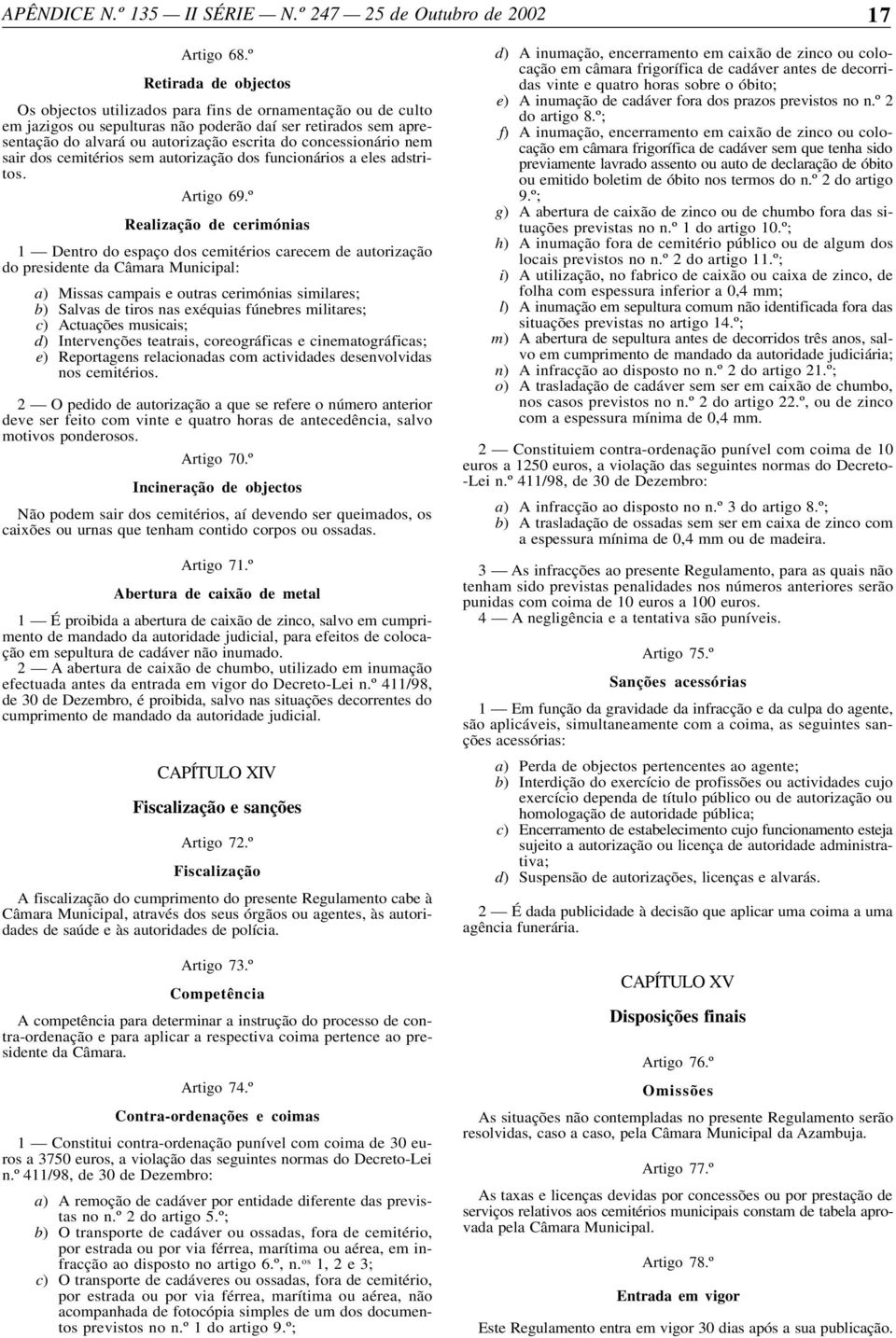 concessionário nem sair dos cemitérios sem autorização dos funcionários a eles adstritos. Artigo 69.