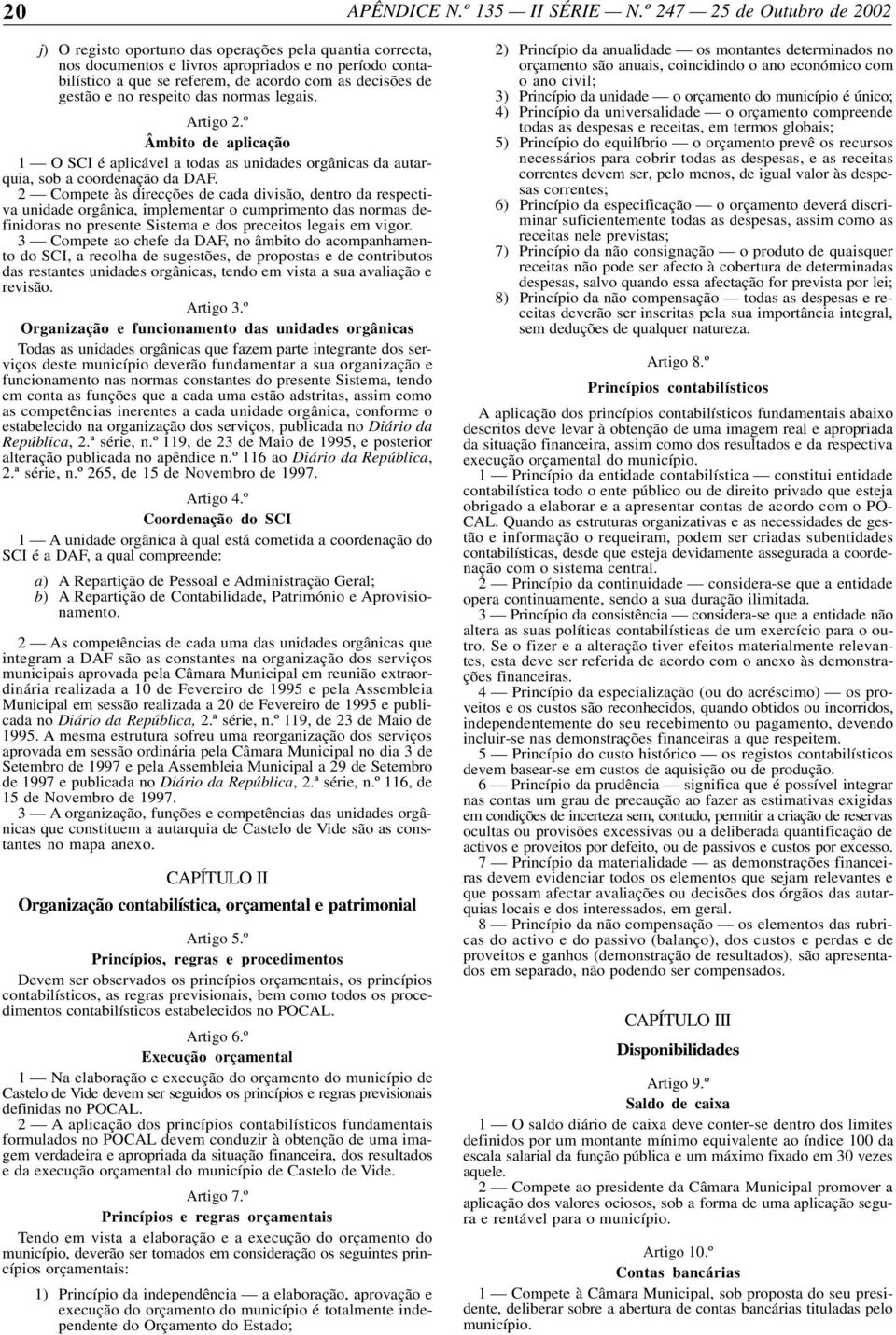 2 Compete às direcções de cada divisão, dentro da respectiva unidade orgânica, implementar o cumprimento das normas definidoras no presente Sistema e dos preceitos legais em vigor.