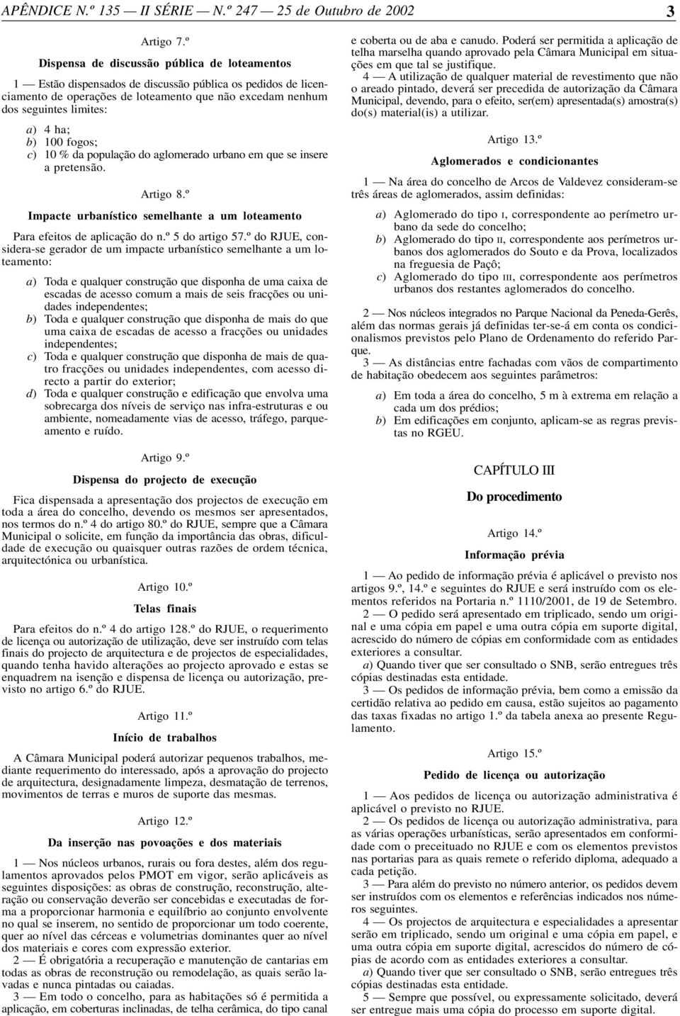 b) 100 fogos; c) 10 % da população do aglomerado urbano em que se insere a pretensão. Artigo 8.º Impacte urbanístico semelhante a um loteamento Para efeitos de aplicação do n.º 5 do artigo 57.