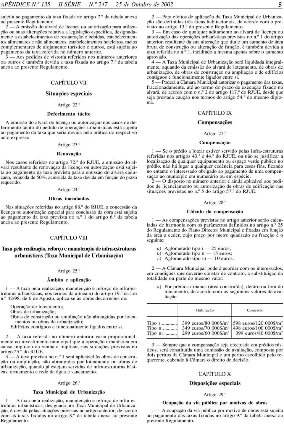 alimentares e não alimentares, estabelecimentos hoteleiros, meios complementares de alojamento turístico e outros, está sujeita ao pagamento da taxa referida no número anterior.