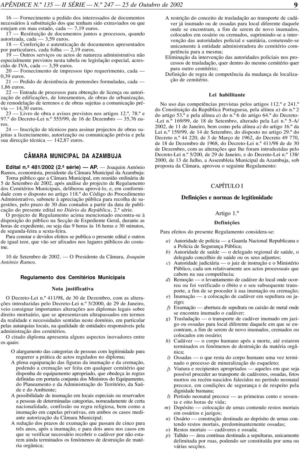 19 Outros serviços ou actos de natureza administrativa não especialmente previstos nesta tabela ou legislação especial, acrescido de IVA, cada 3,59 euros.