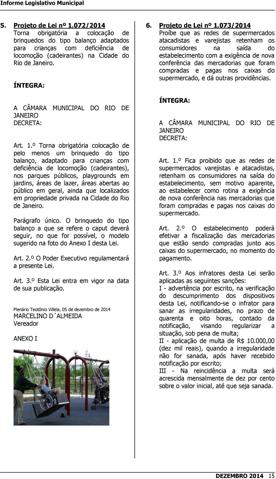 º Torna obrigatória colocação de pelo menos um brinquedo do tipo balanço, adaptado para crianças com deficiência de locomoção (cadeirantes), nos parques públicos, playgrounds em jardins, áreas de