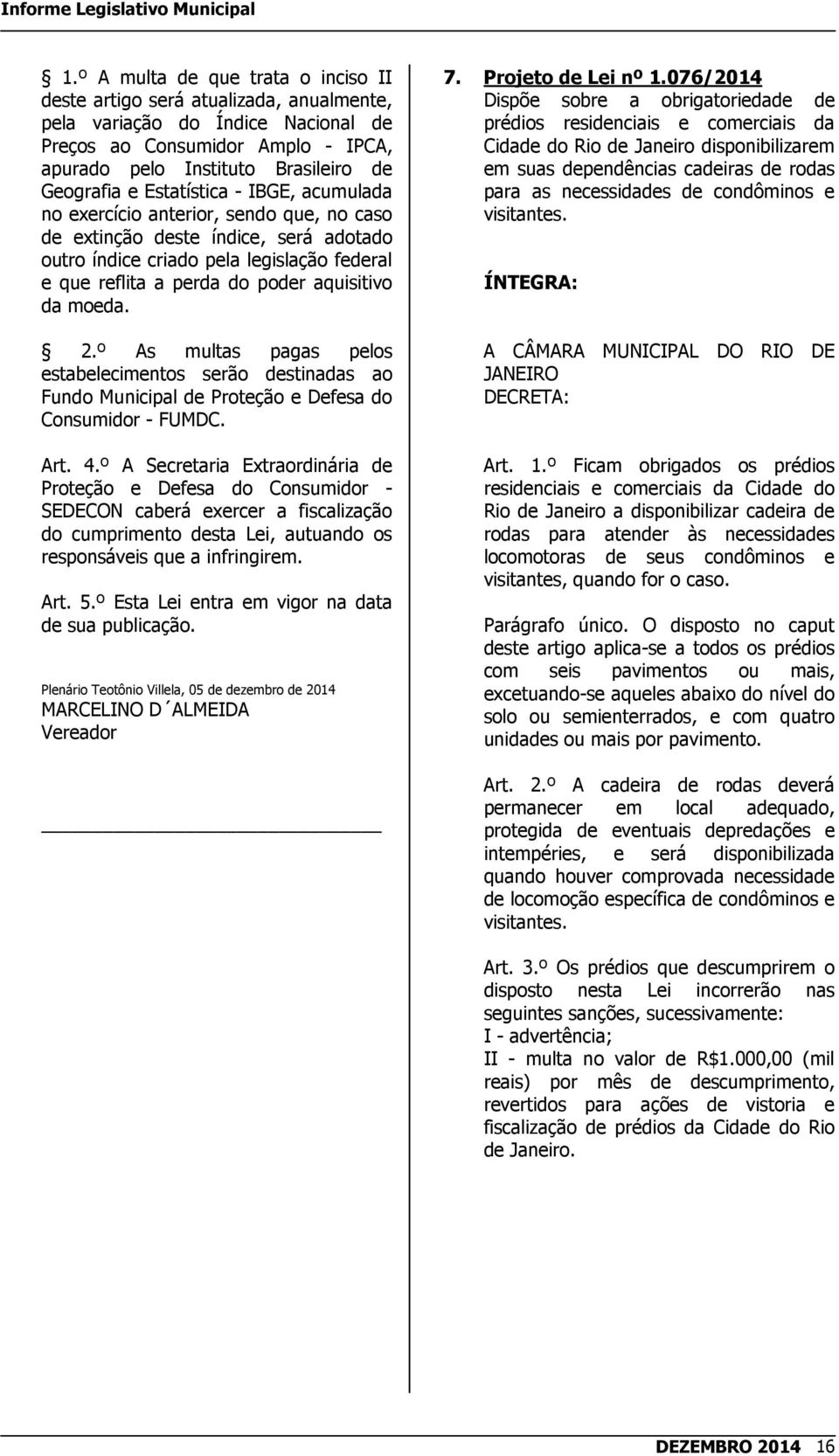 moeda. 2.º As multas pagas pelos estabelecimentos serão destinadas ao Fundo Municipal de Proteção e Defesa do Consumidor - FUMDC. Art. 4.