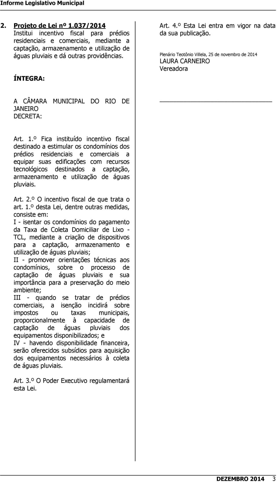 º Fica instituído incentivo fiscal destinado a estimular os condomínios dos prédios residenciais e comerciais a equipar suas edificações com recursos tecnológicos destinados a captação, armazenamento