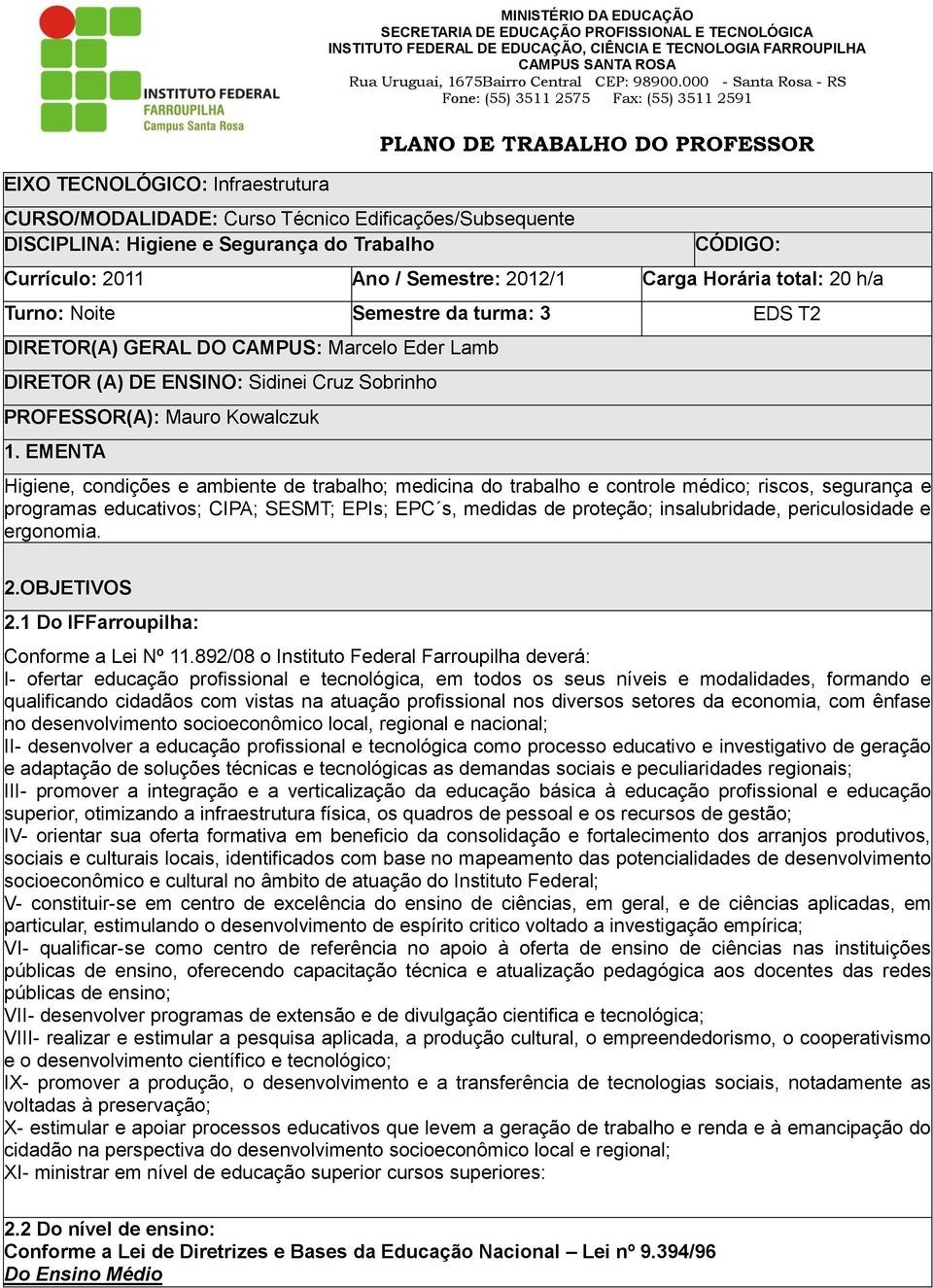 EMENTA MINISTÉRIO DA EDUCAÇÃO SECRETARIA DE EDUCAÇÃO PROFISSIONAL E TECNOLÓGICA INSTITUTO FEDERAL DE EDUCAÇÃO, CIÊNCIA E TECNOLOGIA FARROUPILHA CAMPUS SANTA ROSA Rua Uruguai, 675Bairro Central CEP: