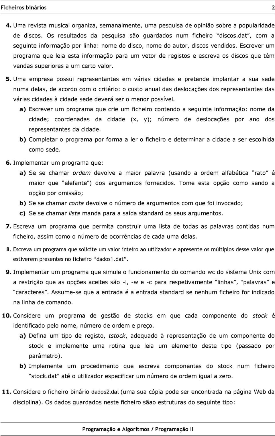 Escrever um programa que leia esta informação para um vetor de registos e escreva os discos que têm vendas superiores a um certo valor. 5.