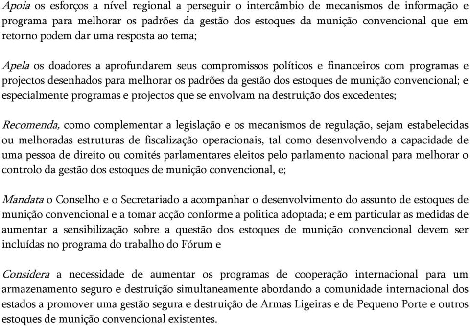 convencional; e especialmente programas e projectos que se envolvam na destruição dos excedentes; Recomenda, como complementar a legislação e os mecanismos de regulação, sejam estabelecidas ou