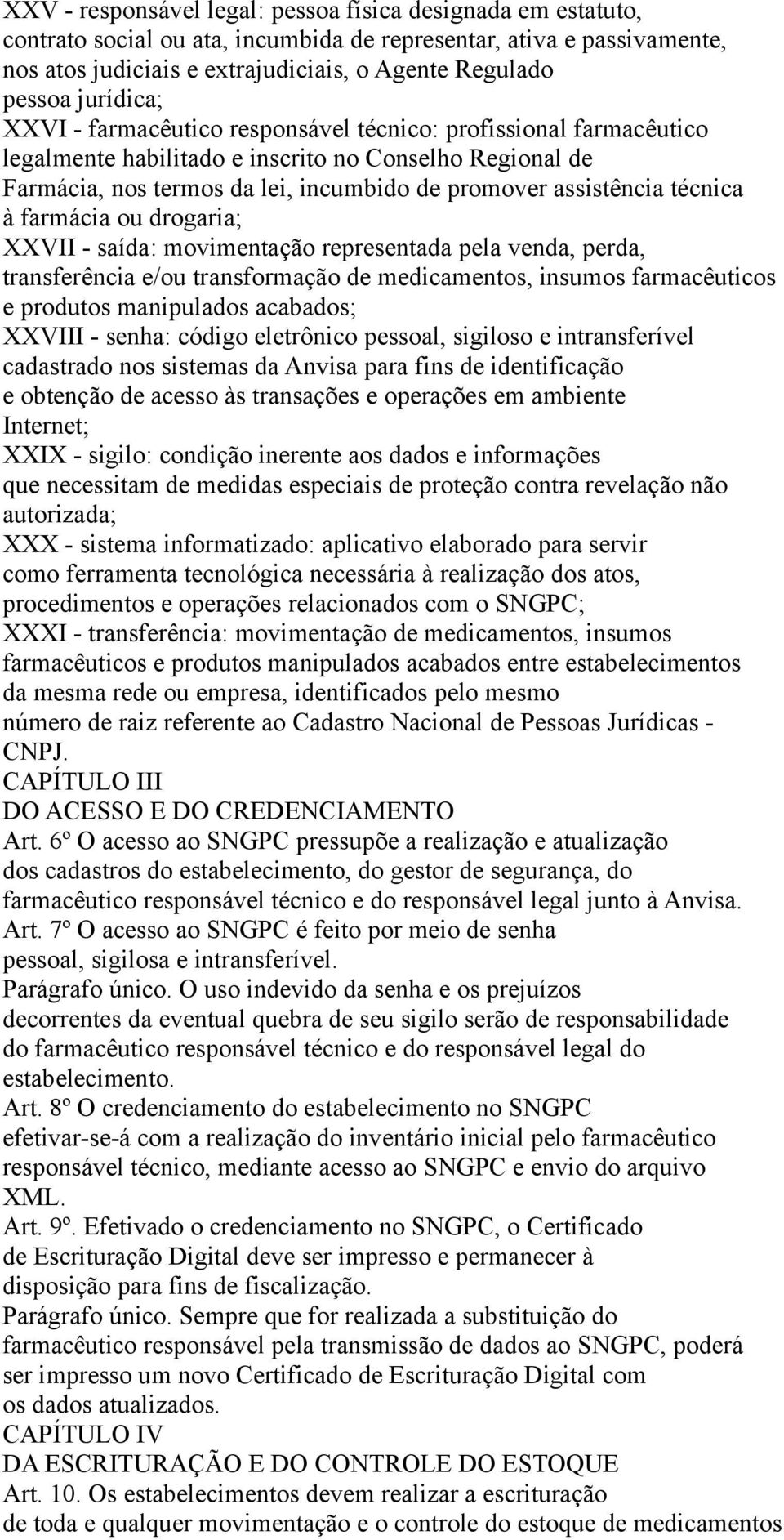 técnica à farmácia ou drogaria; XXVII - saída: movimentação representada pela venda, perda, transferência e/ou transformação de medicamentos, insumos farmacêuticos e produtos manipulados acabados;