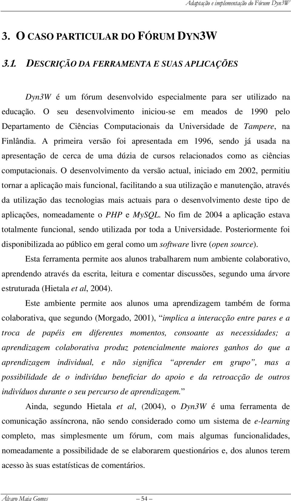 A primeira versão foi apresentada em 1996, sendo já usada na apresentação de cerca de uma dúzia de cursos relacionados como as ciências computacionais.