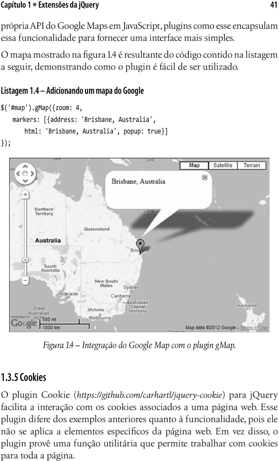 gmap({zoom: 4, markers: [{address: 'Brisbane, Australia', html: 'Brisbane, Australia', popup: true}] }); Figura 1.4 Integração do Google Map com o plugin gmap. 1.3.