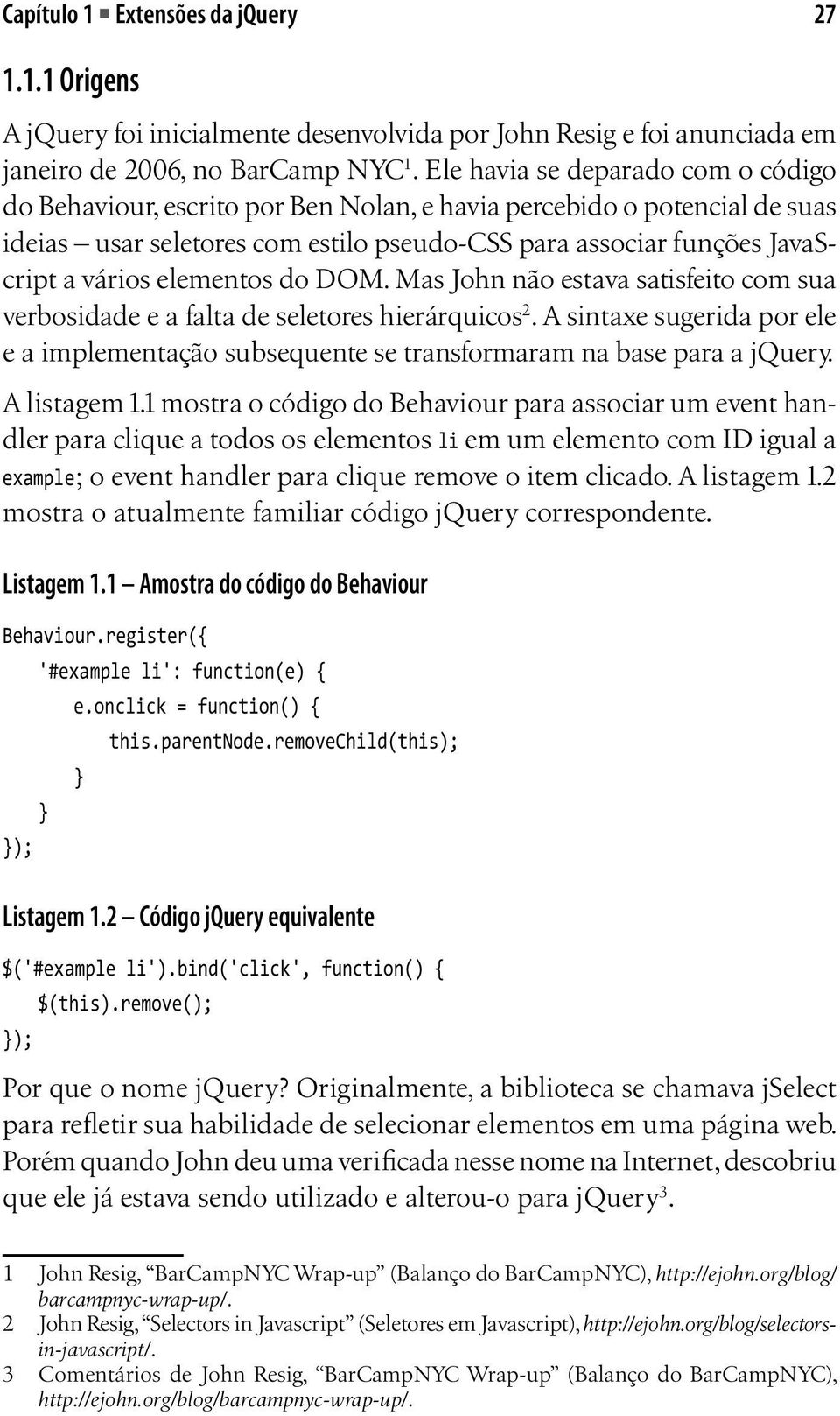 elementos do DOM. Mas John não estava satisfeito com sua verbosidade e a falta de seletores hierárquicos 2.