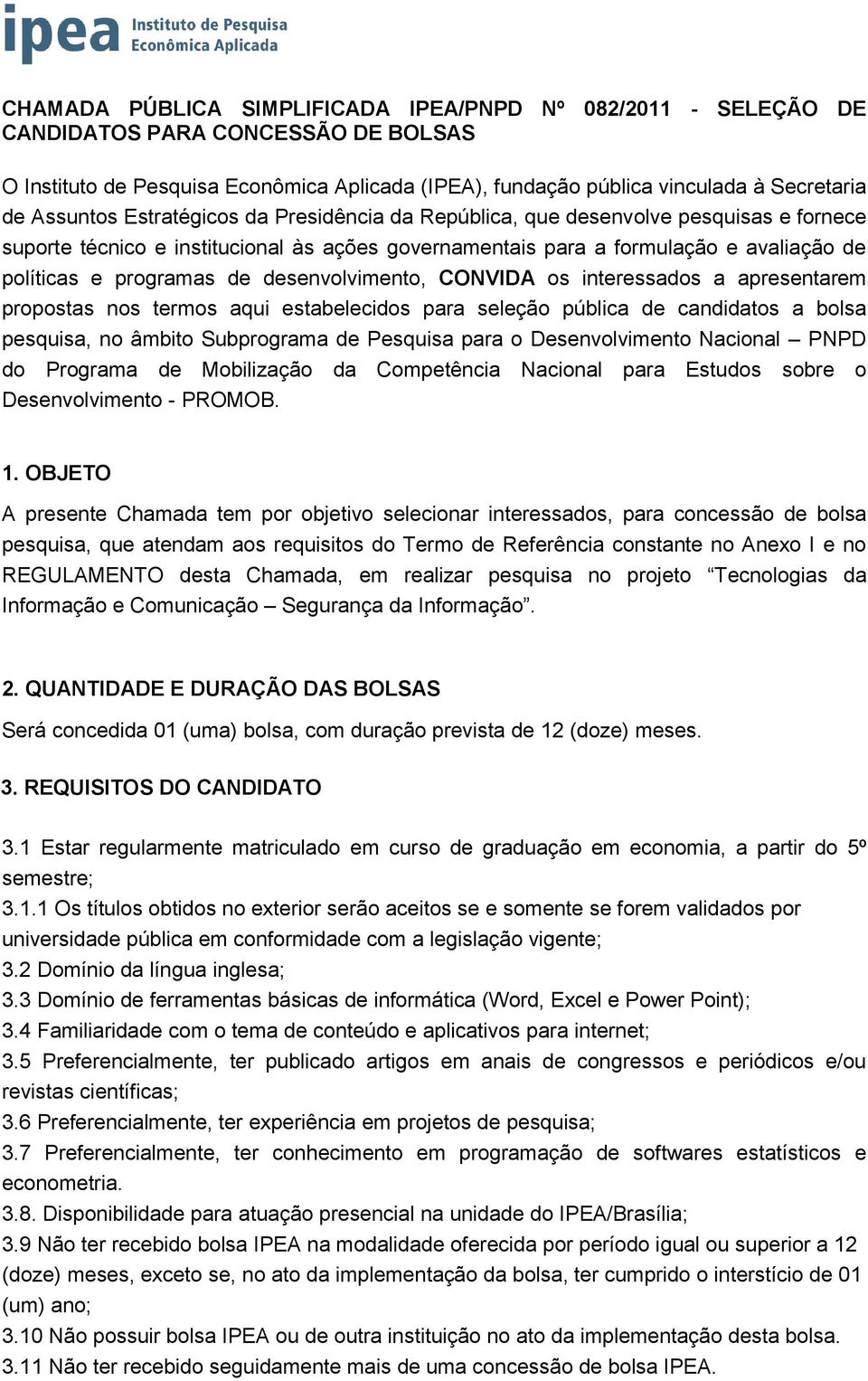 desenvolvimento, CONVIDA os interessados a apresentarem propostas nos termos aqui estabelecidos para seleção pública de candidatos a bolsa pesquisa, no âmbito Subprograma de Pesquisa para o