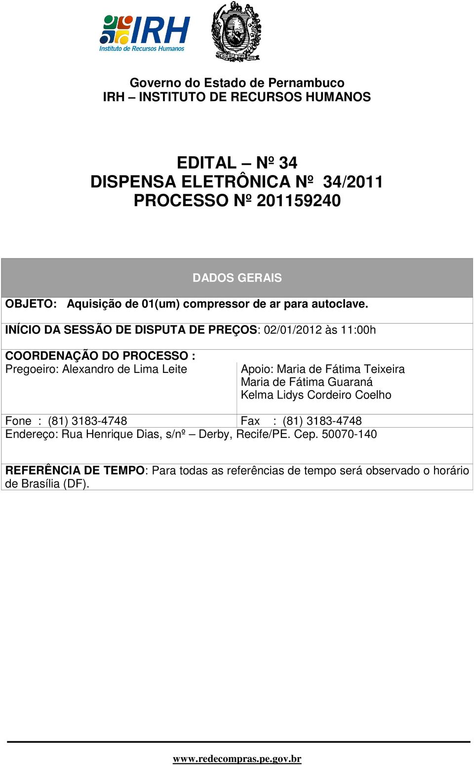 INÍCIO DA SESSÃO DE DISPUTA DE PREÇOS: 02/01/2012 às 11:00h COORDENAÇÃO DO PROCESSO : Pregoeiro: Alexandro de Lima Leite Apoio: Maria de Fátima Teixeira