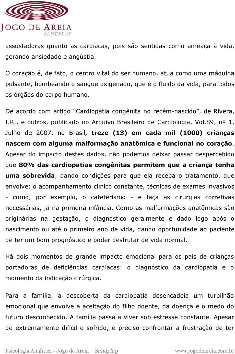 De acordo com artigo Cardiopatia congênita no recém-nascido, de Rivera, I.R., e outros, publicado no Arquivo Brasileiro de Cardiologia, Vol.