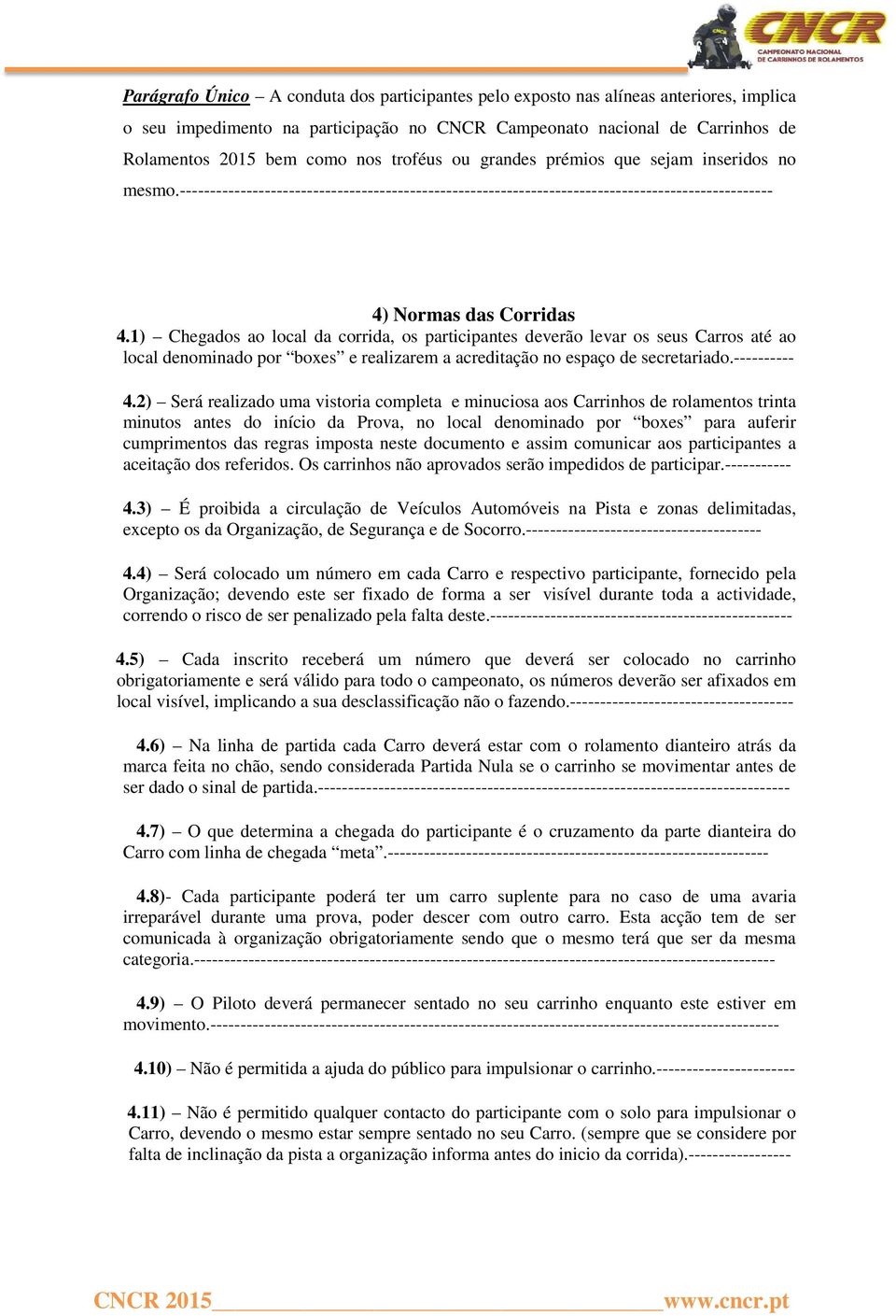 1) Chegados ao local da corrida, os participantes deverão levar os seus Carros até ao local denominado por boxes e realizarem a acreditação no espaço de secretariado.---------- 4.