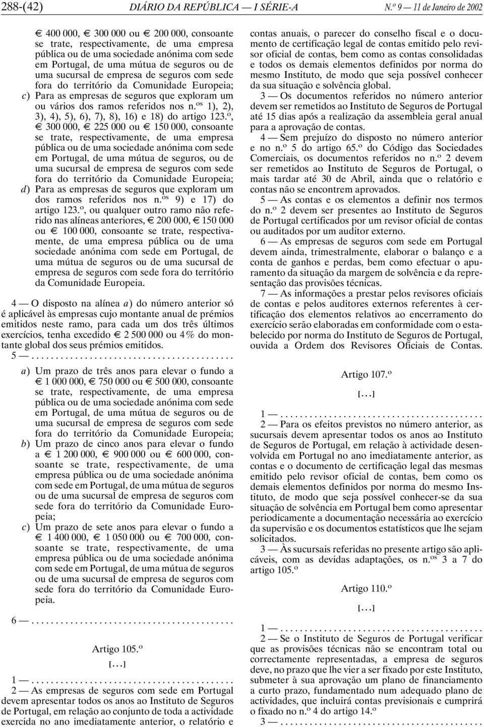 de uma sucursal de empresa de seguros com sede fora do território da Comunidade Europeia; c) Para as empresas de seguros que exploram um ou vários dos ramos referidos nos n.