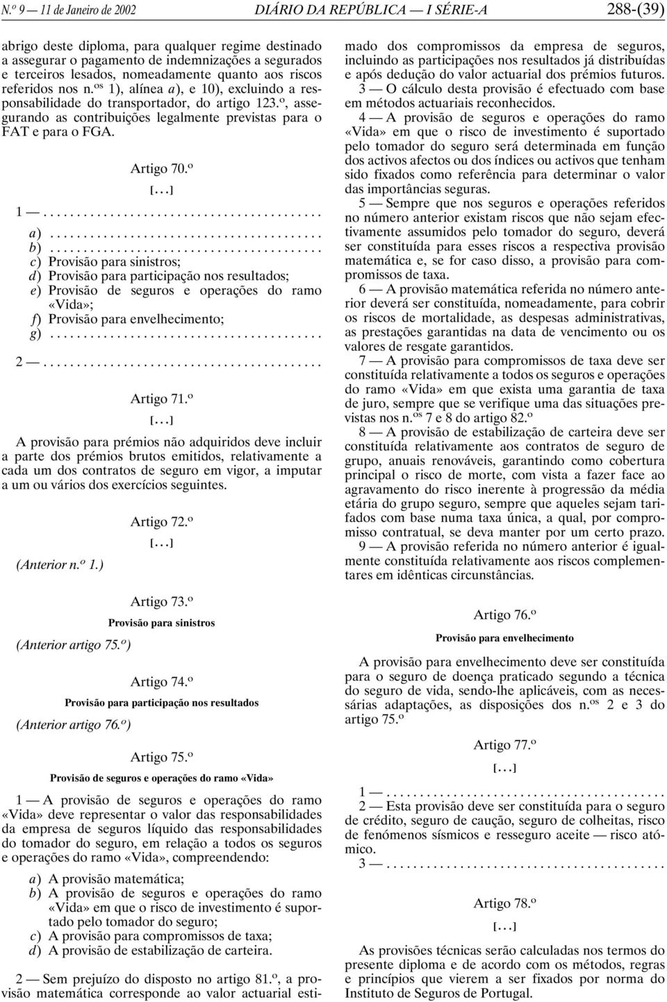 o, assegurando as contribuições legalmente previstas para o FAT e para o FGA. Artigo 70. o 1... a)... b).