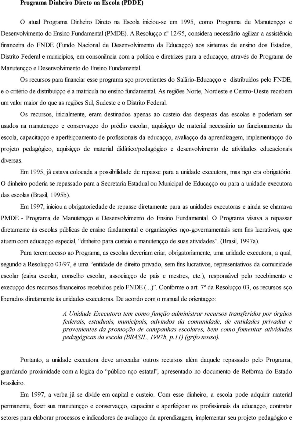 em consonância com a política e diretrizes para a educação, através do Programa de Manutenção e Desenvolvimento do Ensino Fundamental.