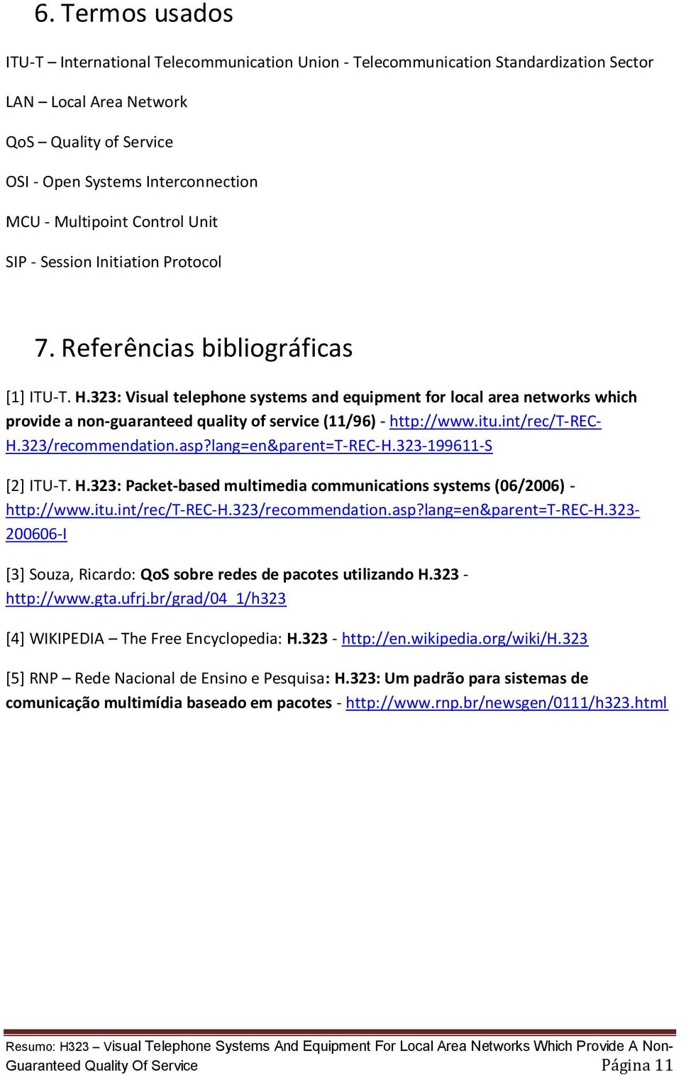 323: Visual telephone systems and equipment for local area networks which provide a non-guaranteed quality of service (11/96) - http://www.itu.int/rec/t-rec- H.323/recommendation.asp?