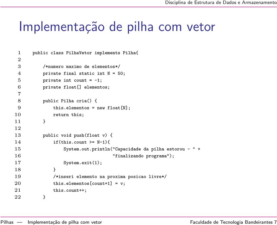 elementos = new float[n]; 10 return this; 11 } 12 13 public void push(float v) { 14 if(this.count >= N-1){ 15 System.out.