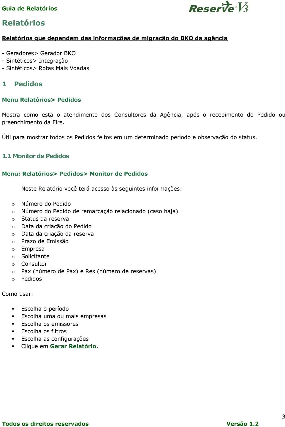 1 Mnitr de Pedids Menu: Relatóris> Pedids> Mnitr de Pedids Neste Relatóri vcê terá acess às seguintes infrmações: Númer d Pedid Númer d Pedid de remarcaçã relacinad (cas haja) Status da reserva Data