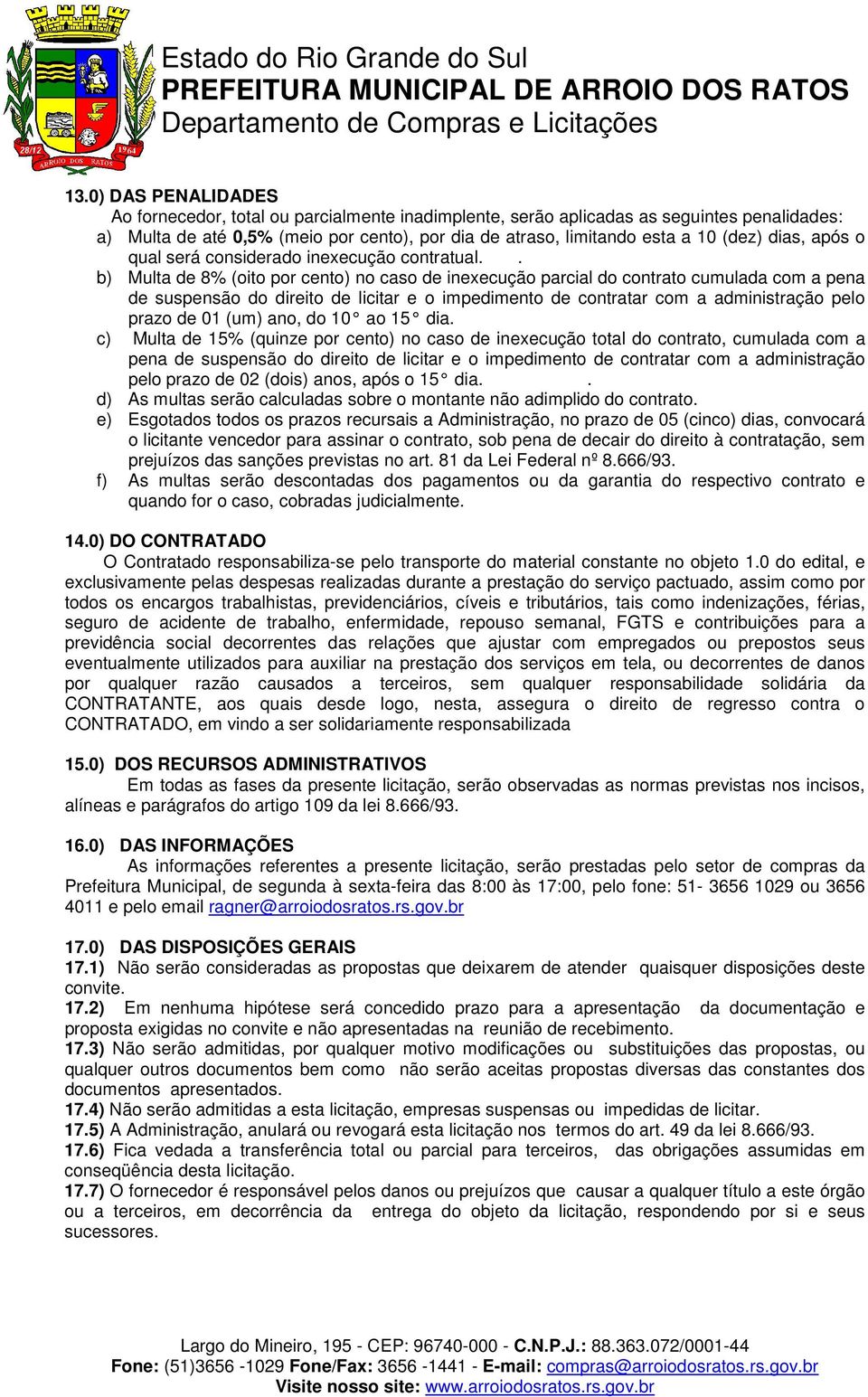 . b) Multa de 8% (oito por cento) no caso de inexecução parcial do contrato cumulada com a pena de suspensão do direito de licitar e o impedimento de contratar com a administração pelo prazo de 01