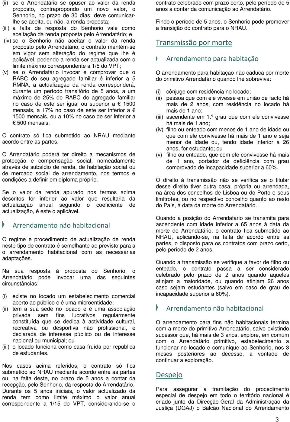 do regime que lhe é aplicável, podendo a renda ser actualizada com o limite máximo correspondente a 1/5 do VPT; (v) se o Arrendatário invocar e comprovar que o RABC do seu agregado familiar é