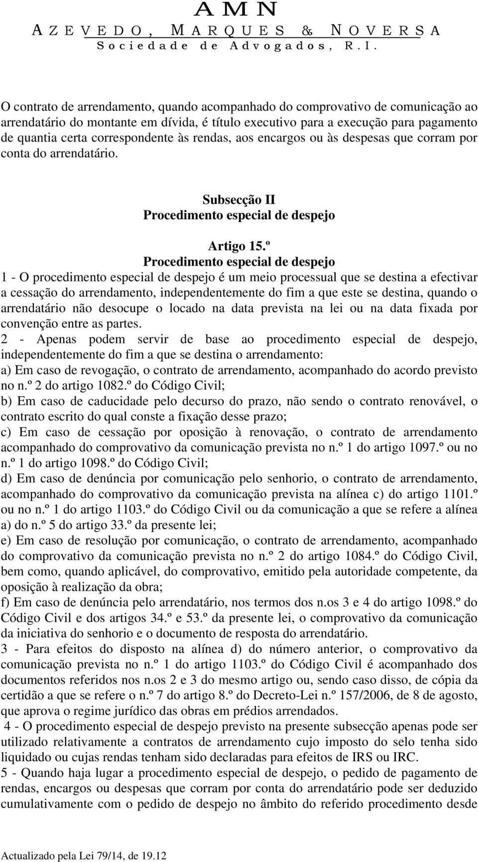 º Procedimento especial de despejo 1 - O procedimento especial de despejo é um meio processual que se destina a efectivar a cessação do arrendamento, independentemente do fim a que este se destina,