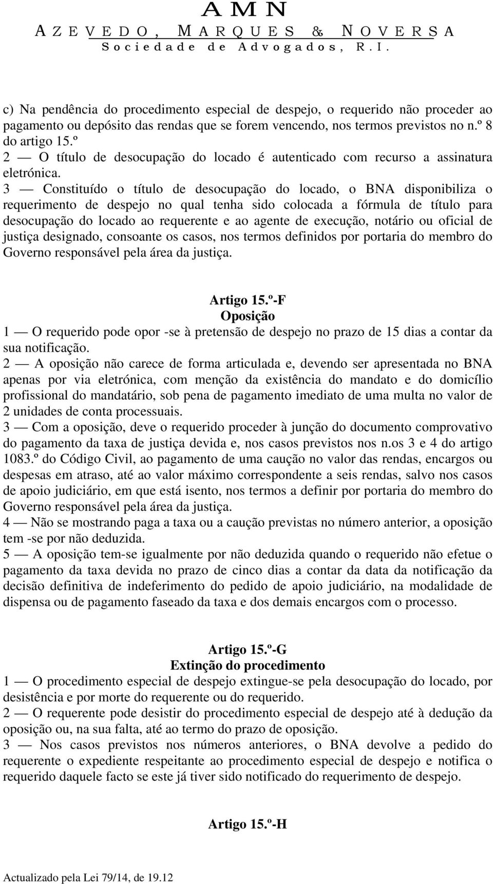 3 Constituído o título de desocupação do locado, o BNA disponibiliza o requerimento de despejo no qual tenha sido colocada a fórmula de título para desocupação do locado ao requerente e ao agente de