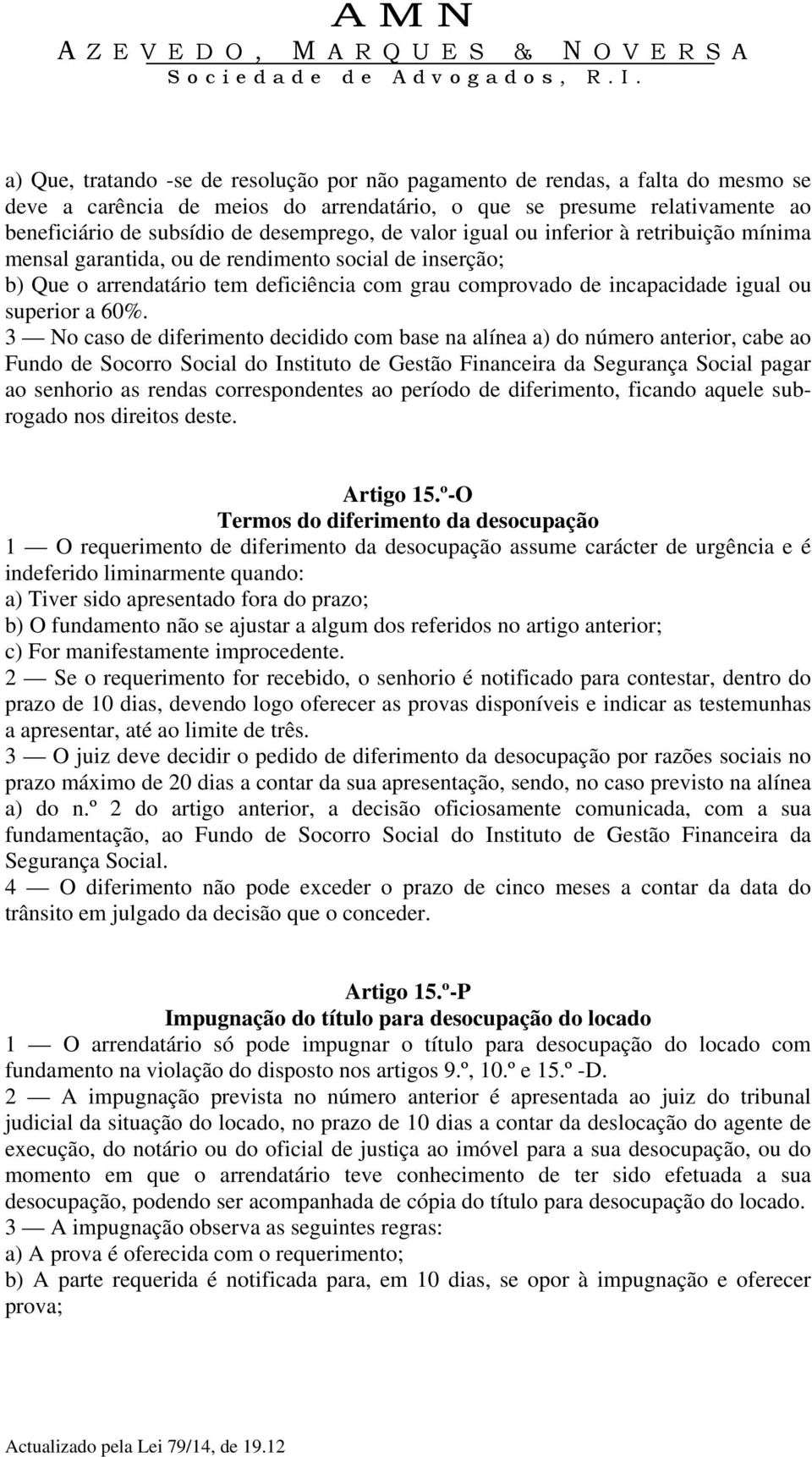 60%. 3 No caso de diferimento decidido com base na alínea a) do número anterior, cabe ao Fundo de Socorro Social do Instituto de Gestão Financeira da Segurança Social pagar ao senhorio as rendas