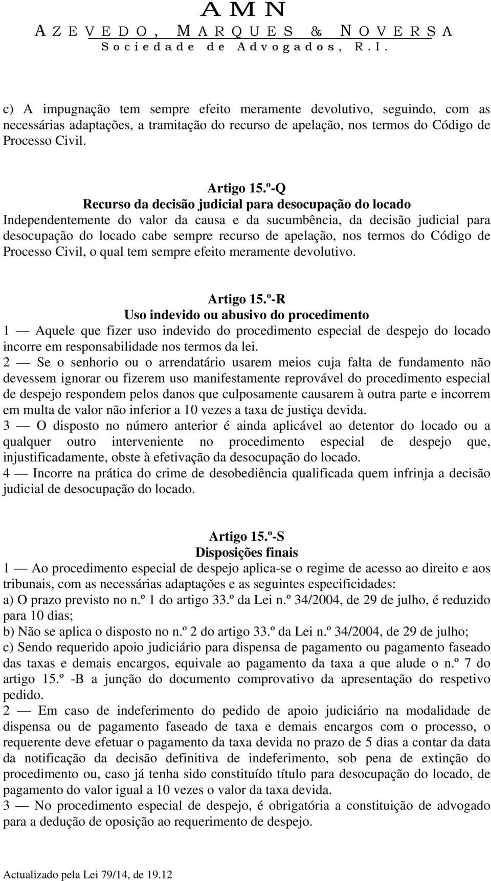 termos do Código de Processo Civil, o qual tem sempre efeito meramente devolutivo. Artigo 15.