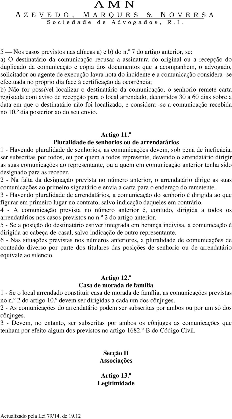 solicitador ou agente de execução lavra nota do incidente e a comunicação considera -se efectuada no próprio dia face à certificação da ocorrência; b) Não for possível localizar o destinatário da