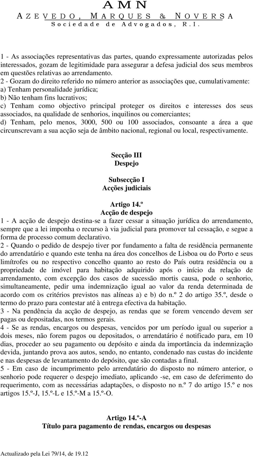 2 - Gozam do direito referido no número anterior as associações que, cumulativamente: a) Tenham personalidade jurídica; b) Não tenham fins lucrativos; c) Tenham como objectivo principal proteger os