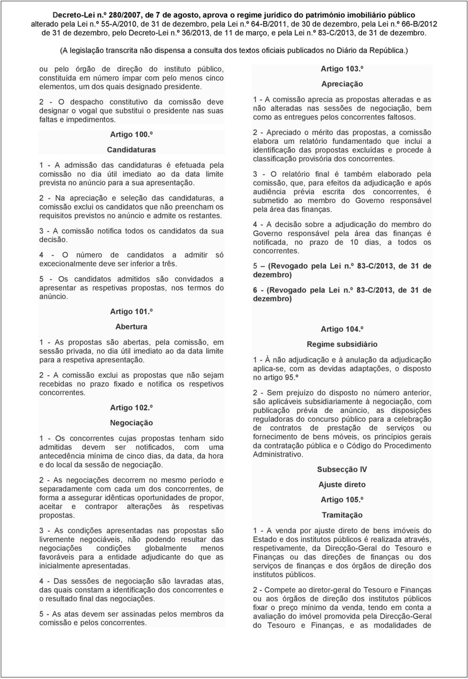 º Candidaturas 1 - A admissão das candidaturas é efetuada pela comissão no dia útil imediato ao da data limite prevista no anúncio para a sua apresentação.