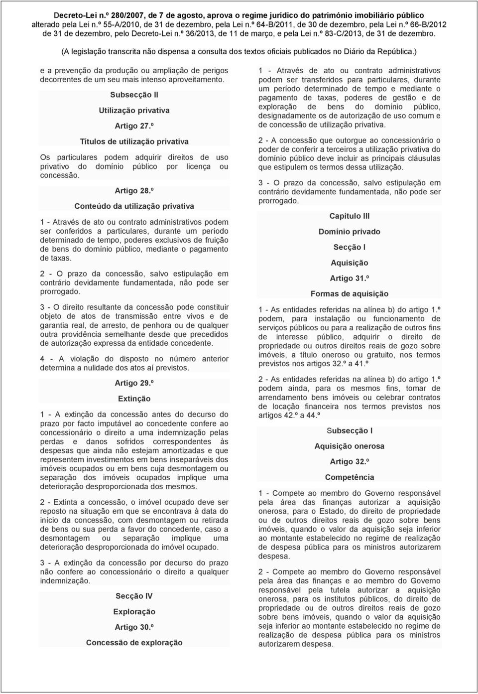 º Conteúdo da utilização privativa 1 - Através de ato ou contrato administrativos podem ser conferidos a particulares, durante um período determinado de tempo, poderes exclusivos de fruição de bens