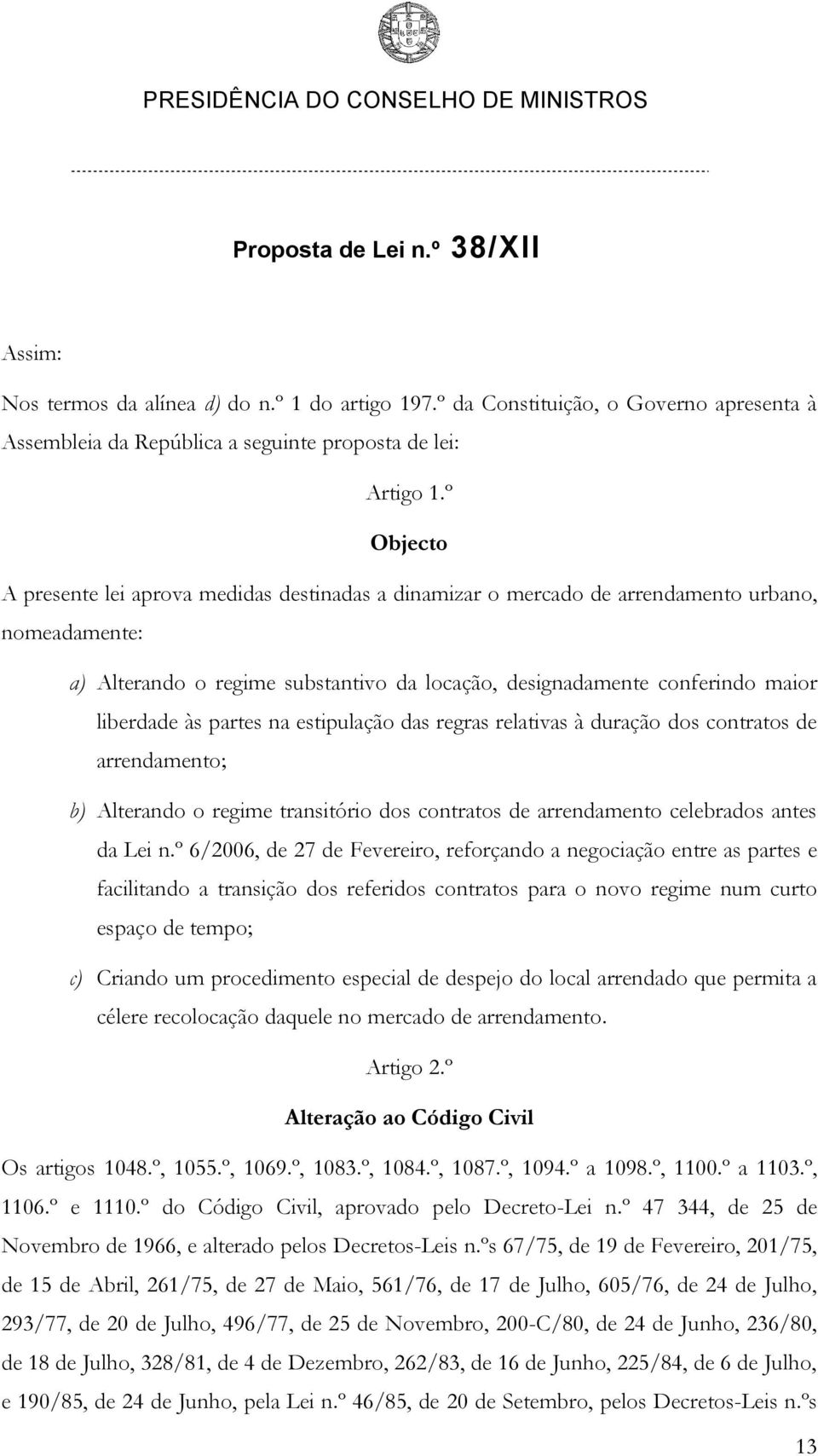 às partes na estipulação das regras relativas à duração dos contratos de arrendamento; b) Alterando o regime transitório dos contratos de arrendamento celebrados antes da Lei n.