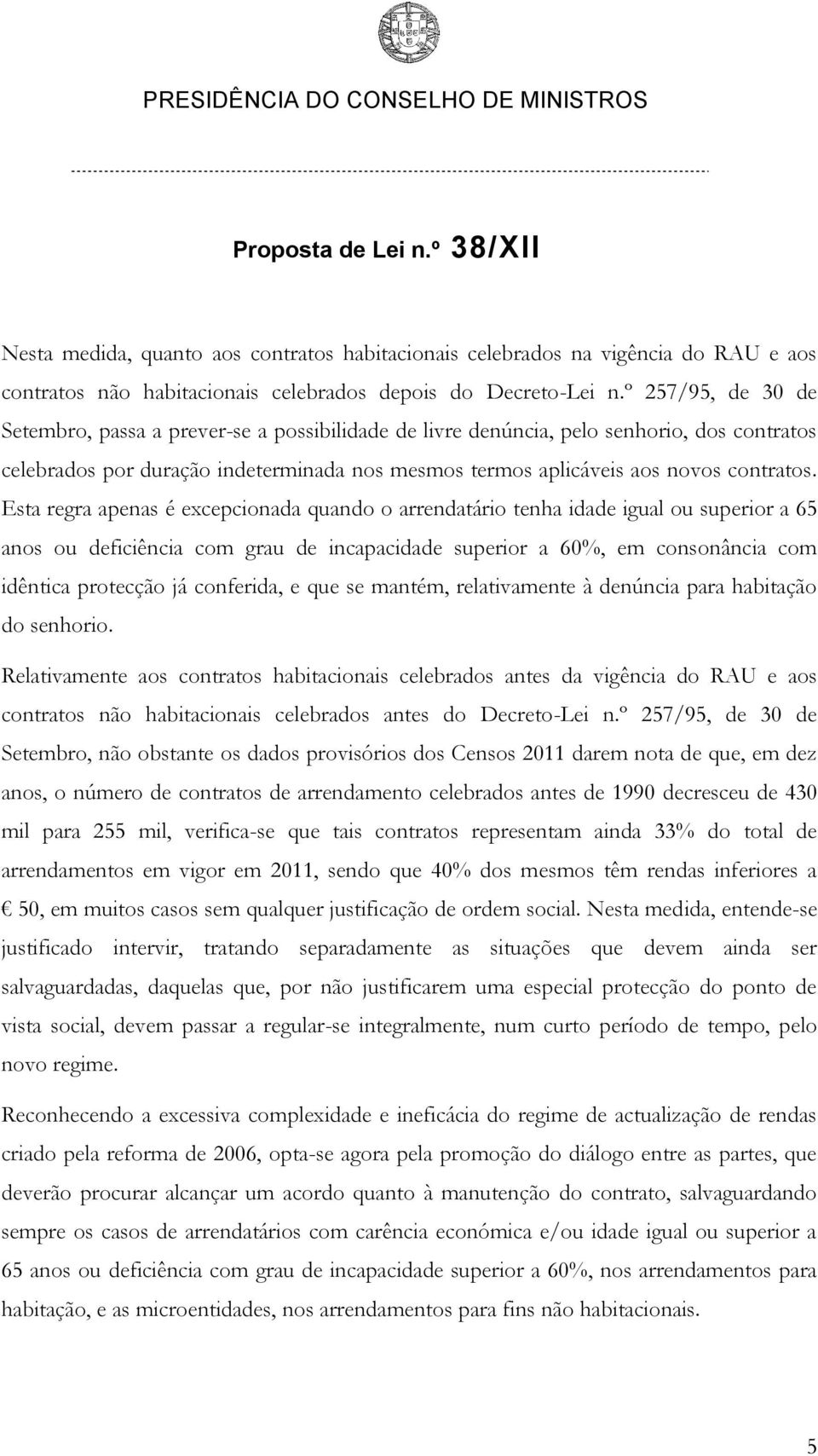 Esta regra apenas é excepcionada quando o arrendatário tenha idade igual ou superior a 65 anos ou deficiência com grau de incapacidade superior a 60%, em consonância com idêntica protecção já