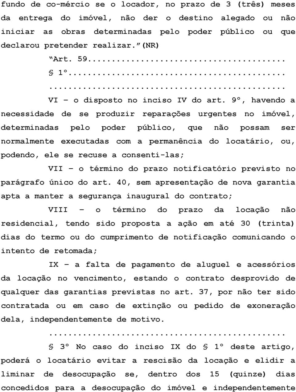 9º, havendo a necessidade de se produzir reparações urgentes no imóvel, determinadas pelo poder público, que não possam ser normalmente executadas com a permanência do locatário, ou, podendo, ele se