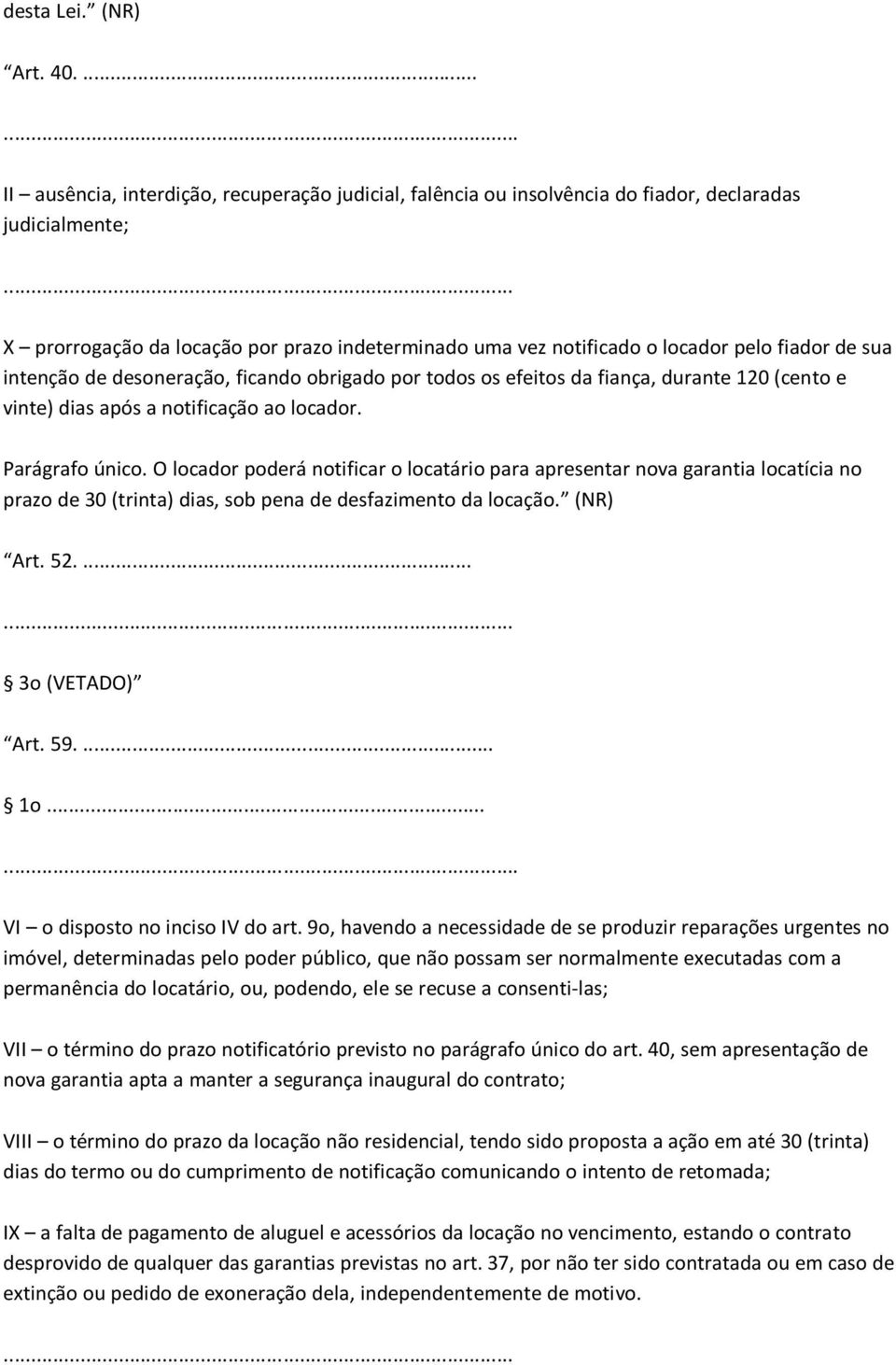 fiador de sua intenção de desoneração, ficando obrigado por todos os efeitos da fiança, durante 120 (cento e vinte) dias após a notificação ao locador. Parágrafo único.