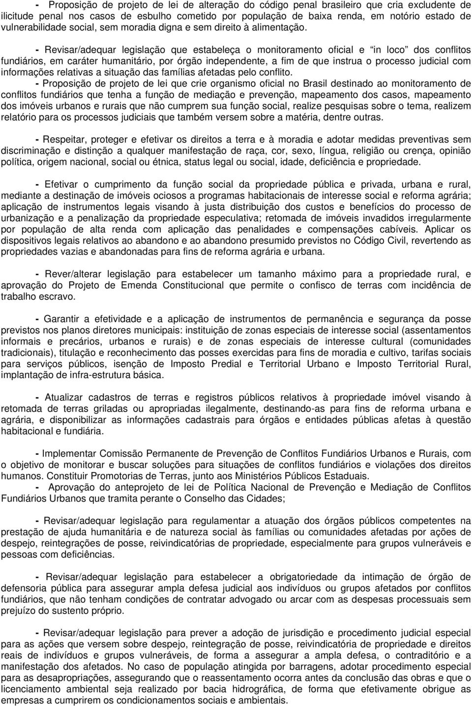 - Revisar/adequar legislação que estabeleça o monitoramento oficial e in loco dos conflitos fundiários, em caráter humanitário, por órgão independente, a fim de que instrua o processo judicial com